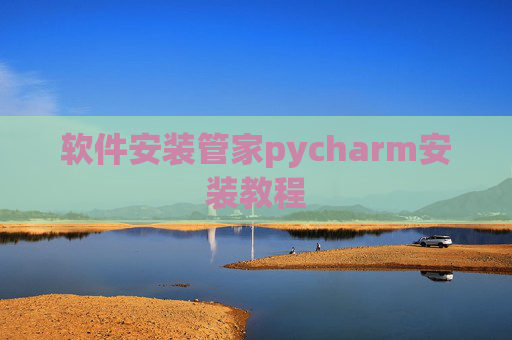 软件安装管家pycharm安装教程 软件安装管家pycharm安装教程